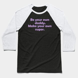 Be your own daddy. Make your own sugar. Baseball T-Shirt